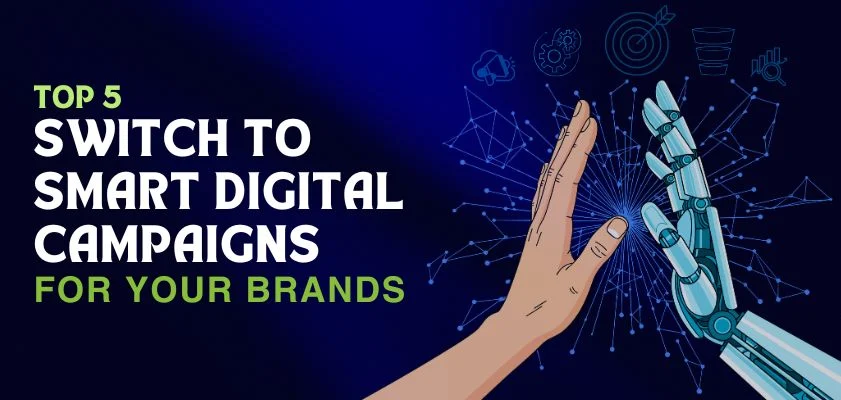 Top 5 – Switch to Smart Digital Campaigns For Your Brands