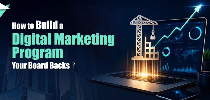 How to Build a Digital Marketing Program Your Board Backs